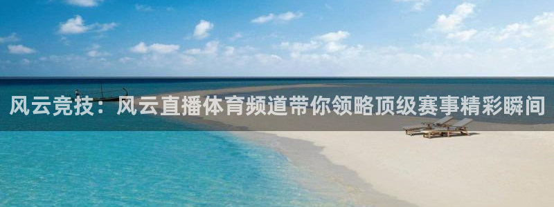 风云竞技：风云直播体育频道带你领略顶级赛事精彩瞬间