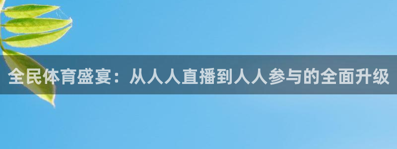 全民体育盛宴：从人人直播到人人参与的全面升级