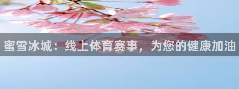 蜜雪冰城：线上体育赛事，为您的健康加油