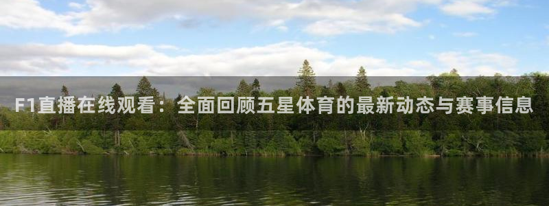 F1直播在线观看：全面回顾五星体育的最新动态与赛事信息