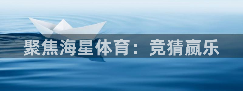 聚焦海星体育：竞猜赢乐