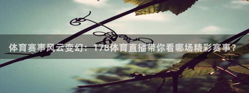 体育赛事风云变幻：178体育直播带你看哪场精彩赛事？