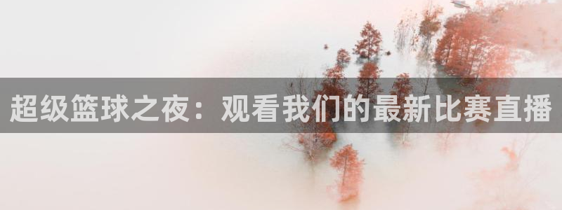 超级篮球之夜：观看我们的最新比赛直播