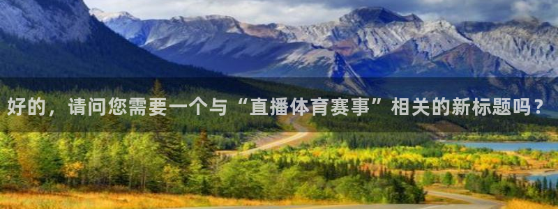 好的，请问您需要一个与“直播体育赛事”相关的新标题吗？